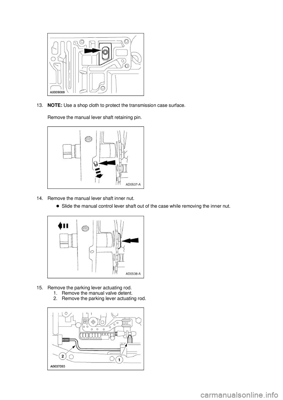 FORD MUSTANG 2003  Workshop Manual 13.
NOTE:  Use a shop cloth to protect the transmission case surface. 
Remove the manual lever shaft retaining pin. 
14. Remove the manual lever shaft inner nut.  �zSlide the manual control lever shaf