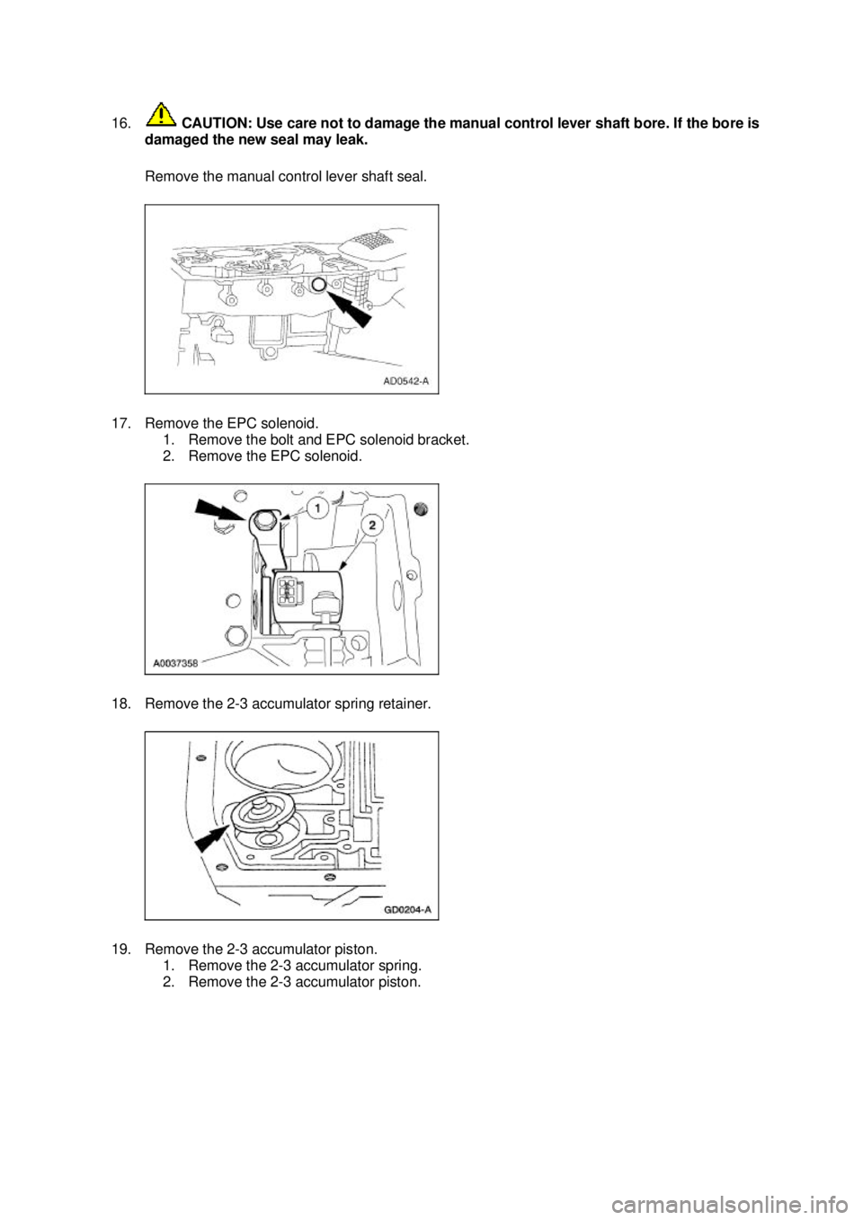 FORD MUSTANG 2003  Workshop Manual 16.
 CAUTION: Use care not to damage the manual control lever shaft bore. If the bore is 
damaged the new seal may leak. 
Remove the manual control lever shaft seal. 
17. Remove the EPC solenoid.  1. 
