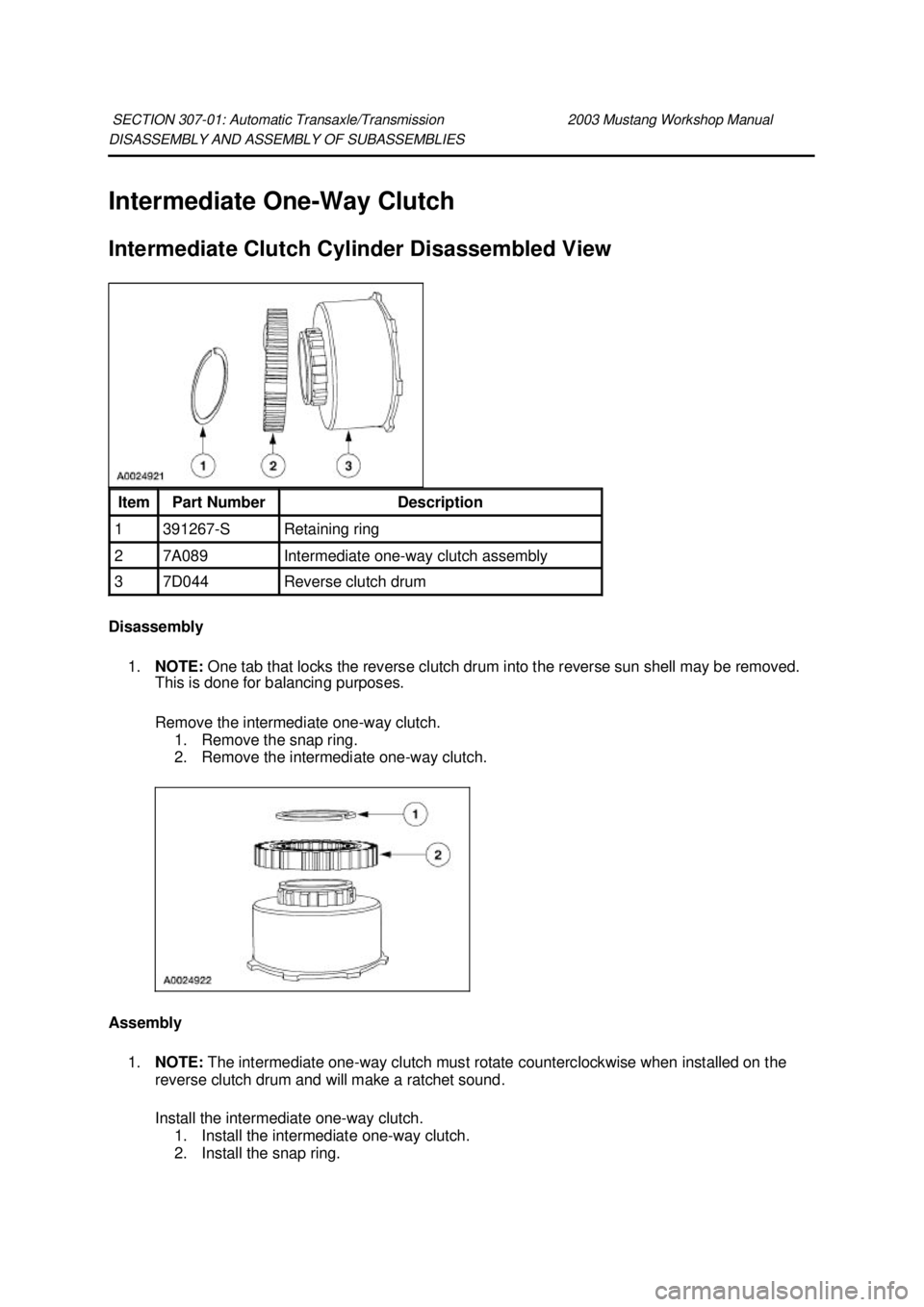 FORD MUSTANG 2003 Repair Manual DISASSEMBLY AND ASSEMBLY OF SUBASSEMBLIES 
Intermediate One-
Way Clutch 
Intermediate Clutch Cylinder Disassembled View 
Disassembly  1. NOTE:  One tab that locks the reverse clutch drum into the reve