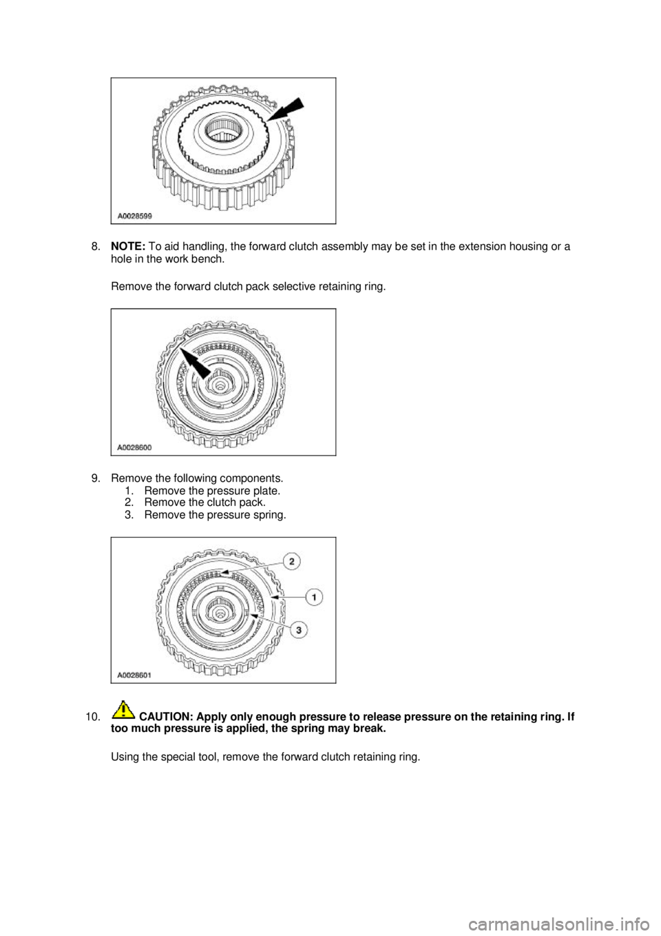 FORD MUSTANG 2003  Workshop Manual 8.
NOTE:  To aid handling, the forward clutch assembly may be set in the extension housing or a 
hole in the work bench. 
Remove the forward clutch pack selective retaining ring. 
9. Remove the follow