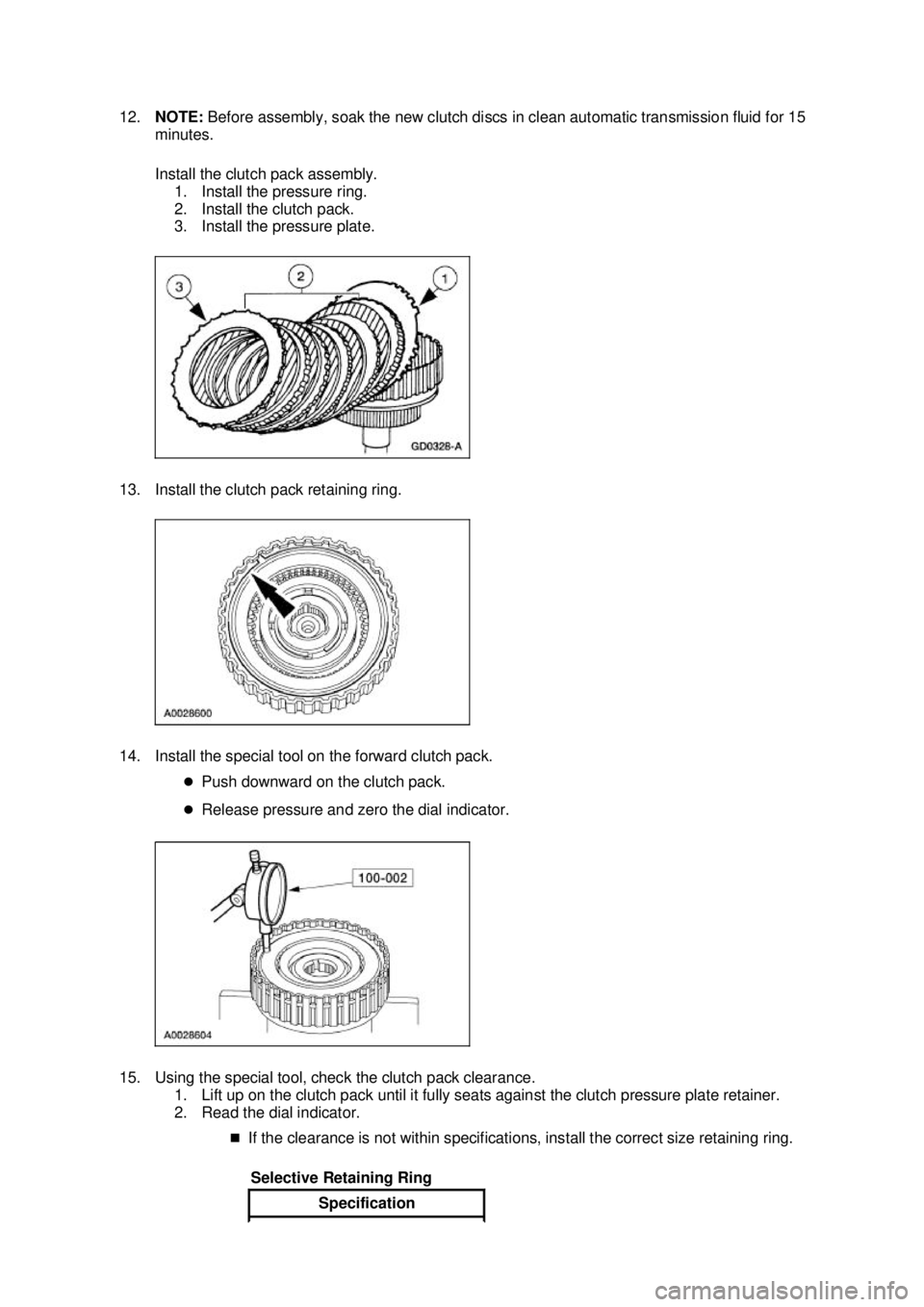 FORD MUSTANG 2003 Service Manual 12.
NOTE: Before assembly, soak the new clutch discs in clean automatic transmission fluid for 15
minutes.
Install the clutch pack assembly. 1. Install the pressure ring.
2. Install the clutch pa FORD MUSTANG 2003 Service Manual 12.
NOTE: Before assembly, soak the new clutch discs in clean automatic transmission fluid for 15
minutes.
Install the clutch pack assembly. 1. Install the pressure ring.
2. Install the clutch pa