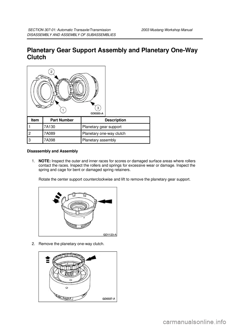 FORD MUSTANG 2003 Repair Manual DISASSEMBLY AND ASSEMBLY OF SUBASSEMBLIES 
Planetary Gear Support Assembly and Planetary One-
Way 
Clutch 
Disassembly and Assembly 
1. NOTE:  Inspect the outer and inner races for scores or damaged s