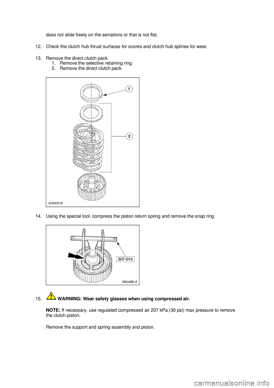 FORD MUSTANG 2003  Workshop Manual does not slide freely on the serrations or that is not flat. 
12. Check the clutch hub thrust surfaces for scores and clutch hub splines for wear. 
13. Remove the direct clutch pack.  1. Remove the se