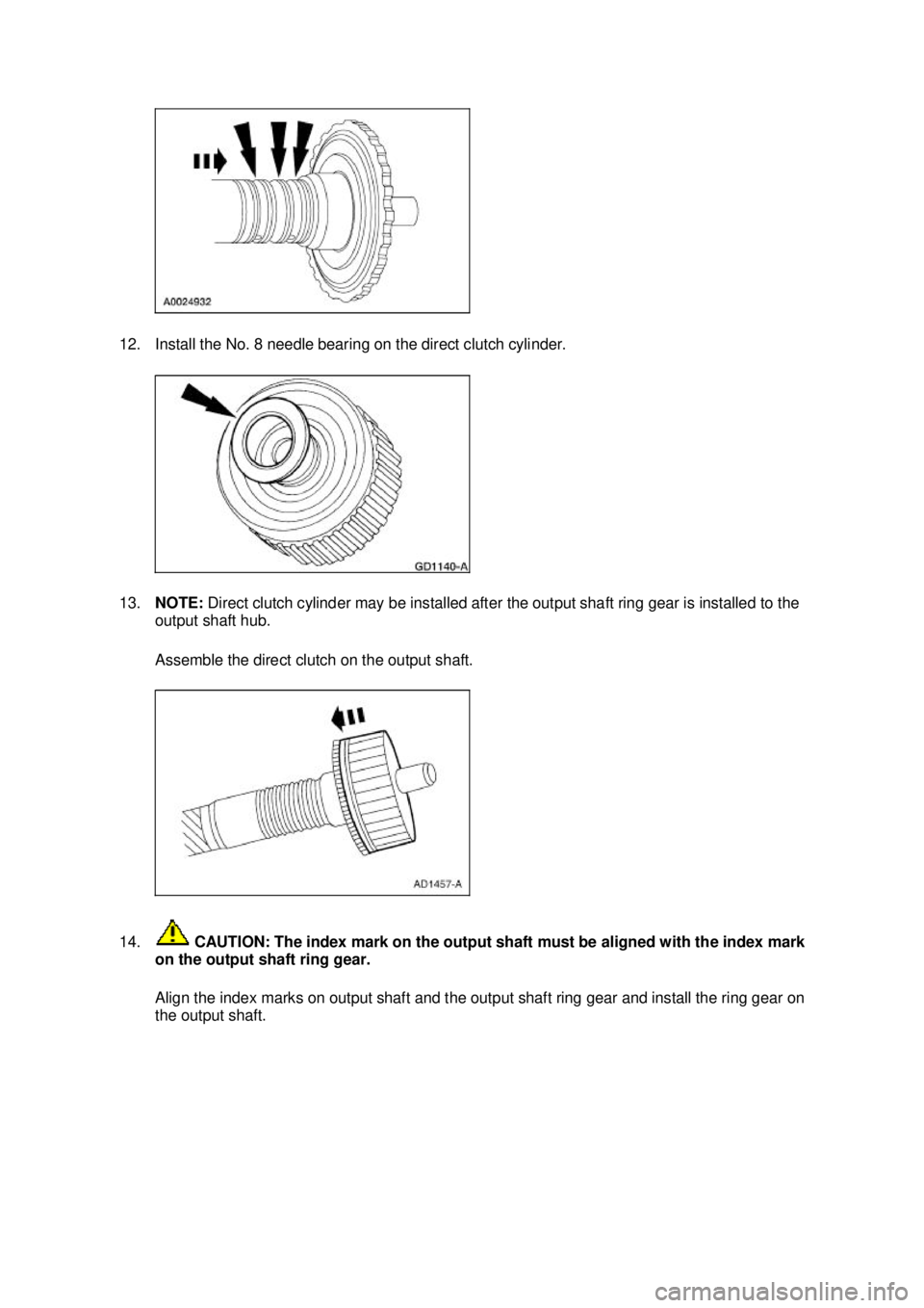 FORD MUSTANG 2003  Workshop Manual 12. Install the No. 8 needle bearing on the direct clutch cylinder. 
13.
NOTE:  Direct clutch cylinder may be installed after the output shaft ring gear is installed to the 
output shaft hub. 
Assembl