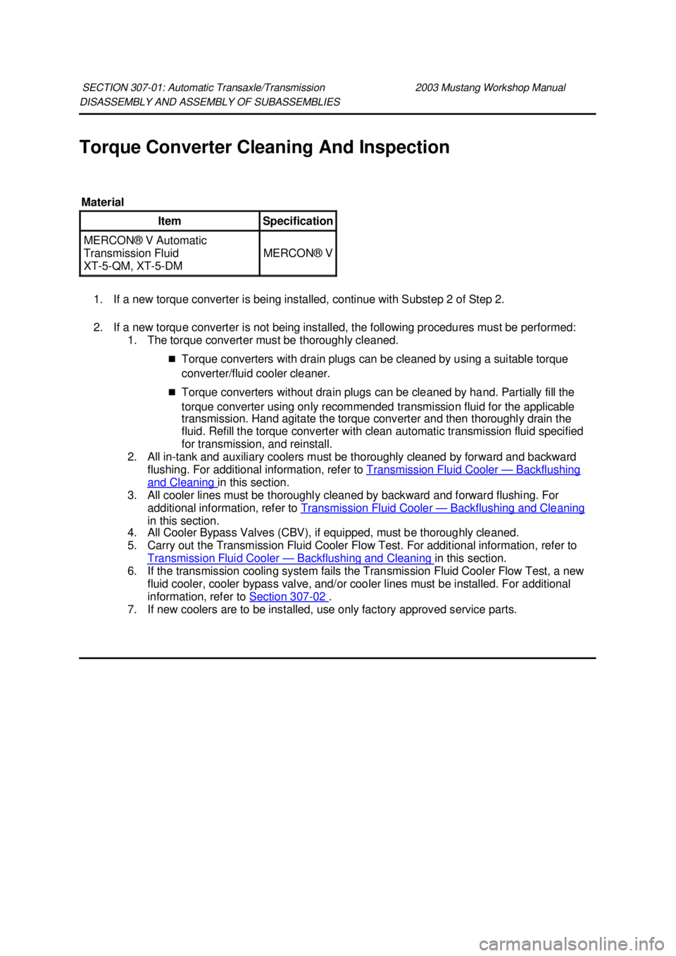 FORD MUSTANG 2003  Workshop Manual DISASSEMBLY AND ASSEMBLY OF SUBASSEMBLIES 
Torque Converter Cleaning And Inspection 
1. If a new torque converter is being installed, continue with Substep 2 of Step 2. 
2. If a new torque converter i