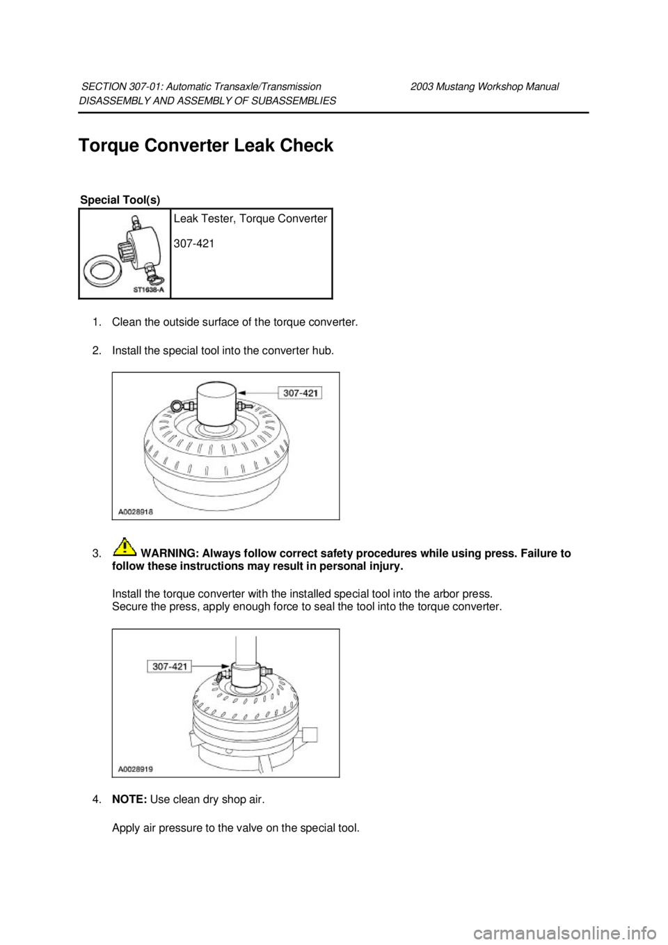 FORD MUSTANG 2003  Workshop Manual DISASSEMBLY AND ASSEMBLY OF SUBASSEMBLIES 
Torque Converter Leak Check 
1. Clean the outside surface of the torque converter. 
2. Install the special tool into the converter hub. 
3.  WARNING: Always 