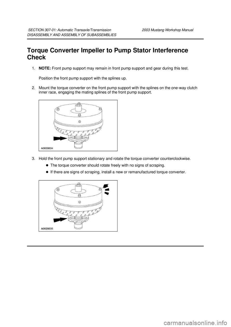 FORD MUSTANG 2003  Workshop Manual DISASSEMBLY AND ASSEMBLY OF SUBASSEMBLIES 
Torque Converter Impeller to Pump Stator Interference 
Check 
1. NOTE:  Front pump support may remain in front pump support and gear during this test. 
Posit