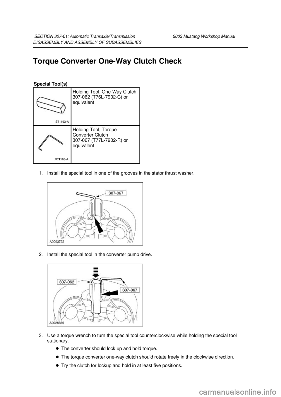 FORD MUSTANG 2003  Workshop Manual DISASSEMBLY AND ASSEMBLY OF SUBASSEMBLIES 
Torque Converter One-
Way Clutch Check 
1. Install the special tool in one of the grooves in the stator thrust washer. 
2. Install the special tool in the co
