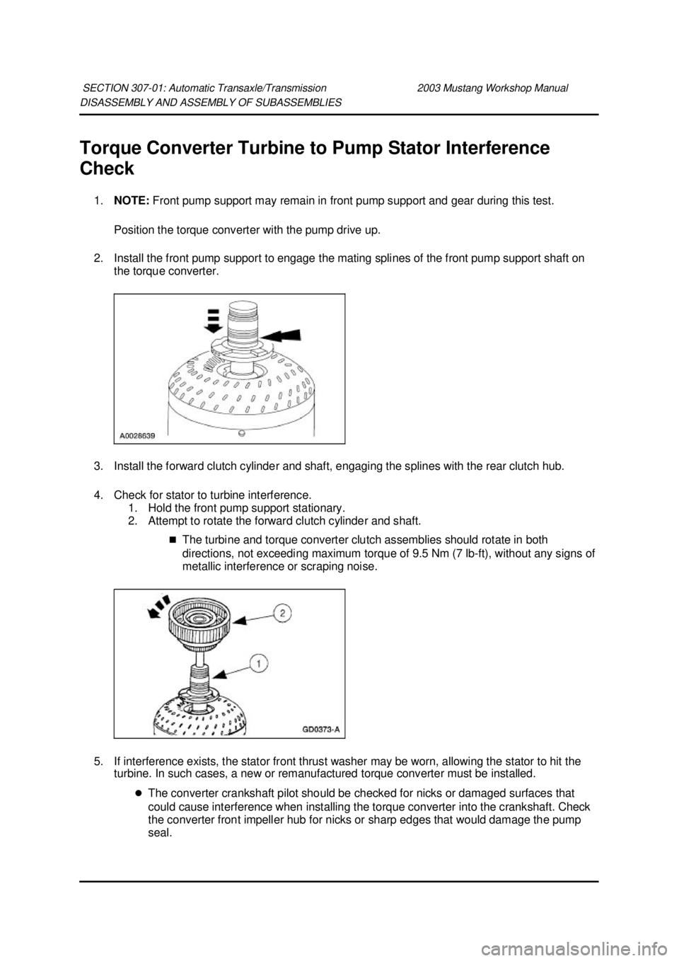 FORD MUSTANG 2003 Workshop Manual DISASSEMBLY AND ASSEMBLY OF SUBASSEMBLIES
Torque Converter Turbine to Pump Stator Interference
Check
1. NOTE: Front pump support may remain in front pump support and gear during this test.
Positi FORD MUSTANG 2003 Workshop Manual DISASSEMBLY AND ASSEMBLY OF SUBASSEMBLIES
Torque Converter Turbine to Pump Stator Interference
Check
1. NOTE: Front pump support may remain in front pump support and gear during this test.
Positi