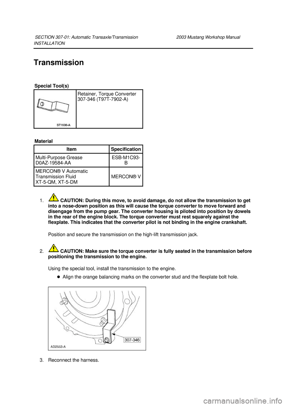 FORD MUSTANG 2003  Workshop Manual INSTALLATION 
Transmission 
1.  CAUTION: During this move, to avoid damage, do not allow the transmission to get 
into a nose- down position as this will cause the torque converter to move forward and