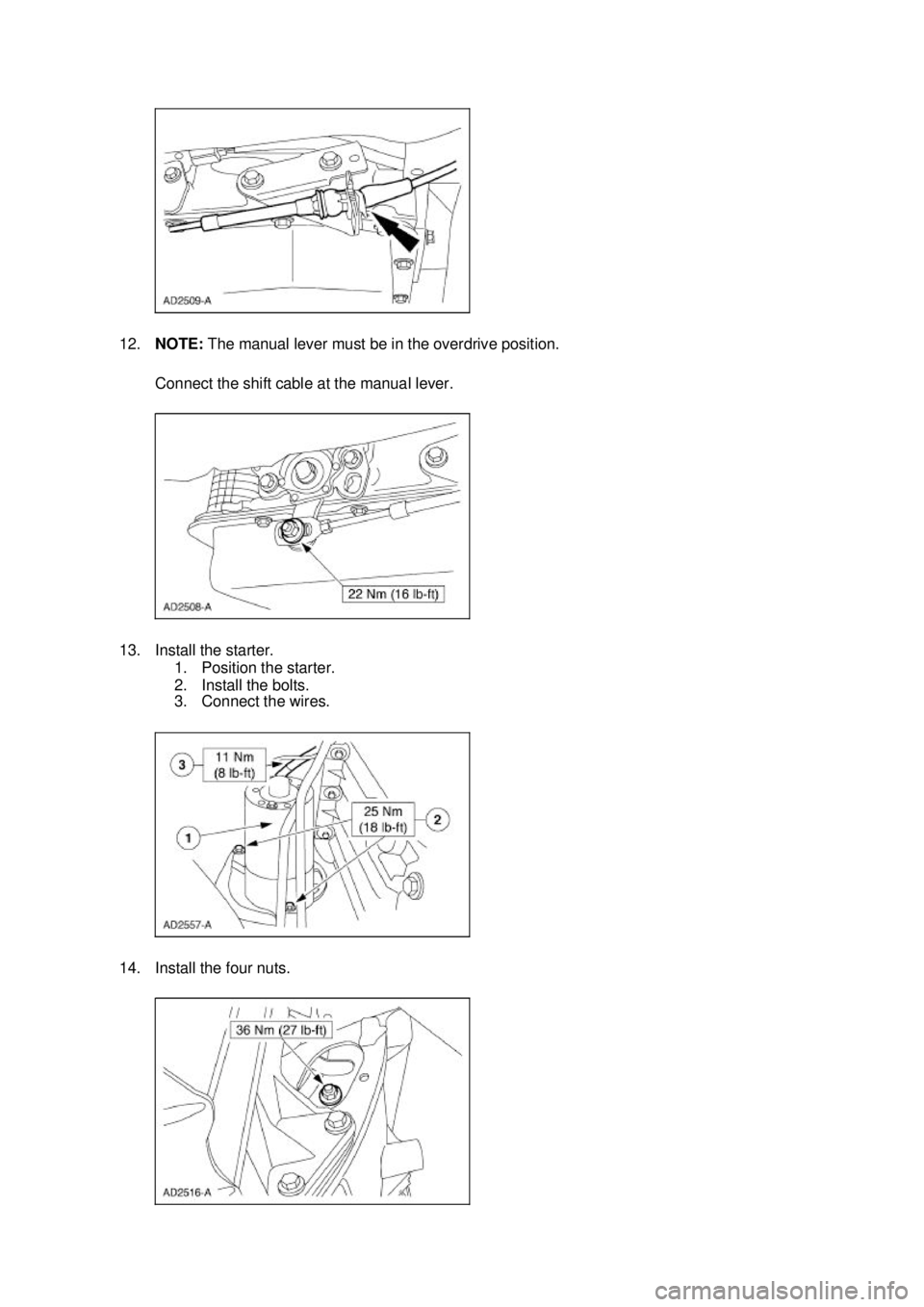 FORD MUSTANG 2003  Workshop Manual 12.
NOTE:  The manual lever must be in the overdrive position. 
Connect the shift cable at the manual lever. 
13. Install the starter.  1. Position the starter. 
2. Install the bolts. 
3. Connect the 