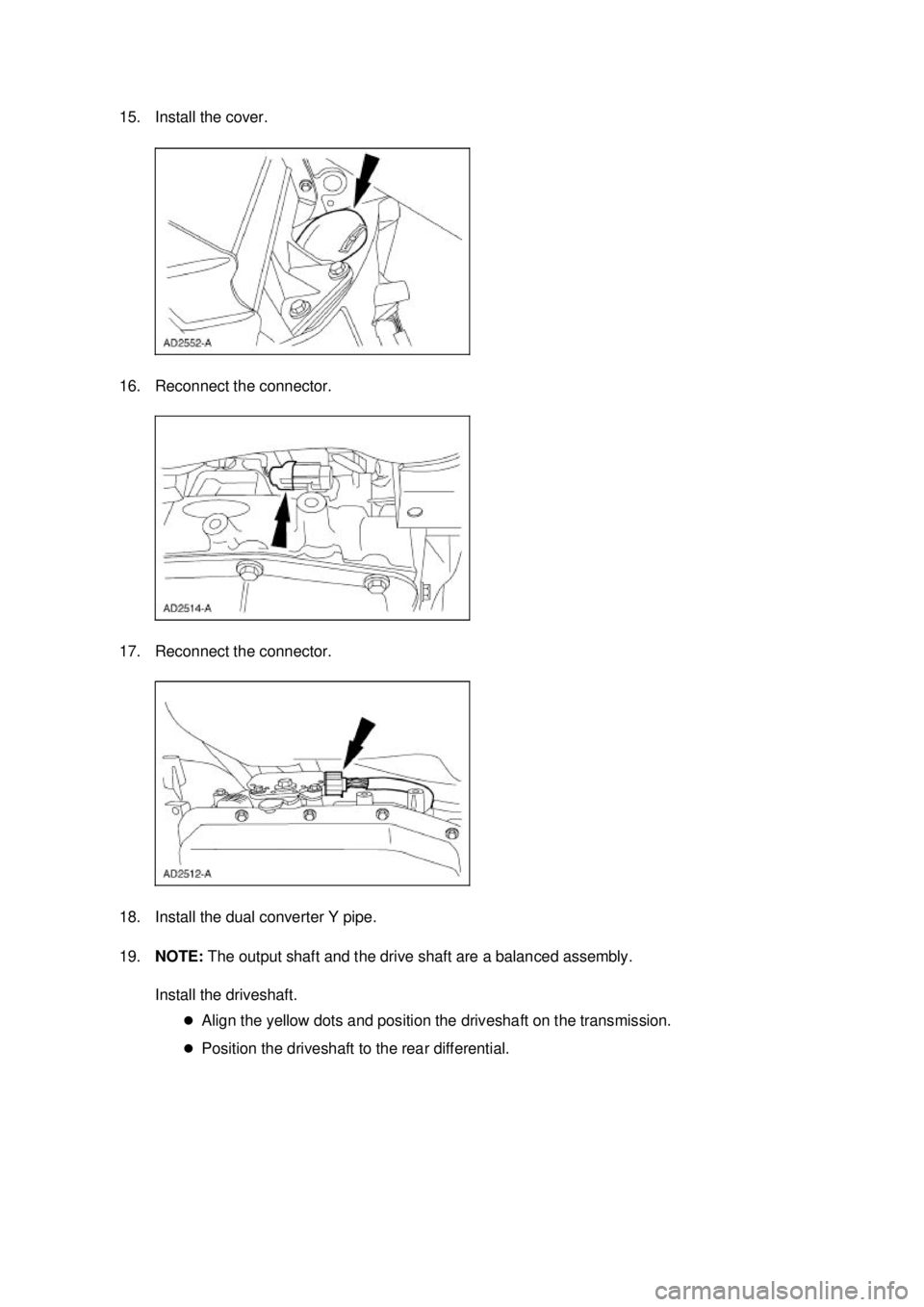 FORD MUSTANG 2003 Workshop Manual 15. Install the cover.
16. Reconnect the connector.
17. Reconnect the connector.
18. Install the dual converter Y pipe.
19.
NOTE: The output shaft and the drive shaft are a balanced assembly.
In FORD MUSTANG 2003 Workshop Manual 15. Install the cover.
16. Reconnect the connector.
17. Reconnect the connector.
18. Install the dual converter Y pipe.
19.
NOTE: The output shaft and the drive shaft are a balanced assembly.
In