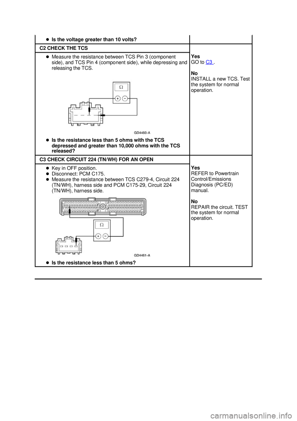 FORD MUSTANG 2003  Workshop Manual �z
Is the voltage greater than 10 volts?  C2 CHECK THE TCS 
�z
Measure the resistance between TCS Pin 3 (component 
side), and TCS Pin 4 (component side), while depressing and 
releasing the TCS. 
�z 