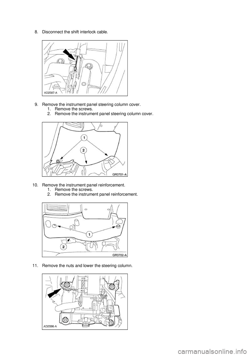 FORD MUSTANG 2003 Workshop Manual 8. Disconnect the shift interlock cable.
9. Remove the instrument panel steering column cover.
1. Remove the screws.
2. Remove the instrument panel steering column cover.
10. Remove the instrument FORD MUSTANG 2003 Workshop Manual 8. Disconnect the shift interlock cable.
9. Remove the instrument panel steering column cover.
1. Remove the screws.
2. Remove the instrument panel steering column cover.
10. Remove the instrument