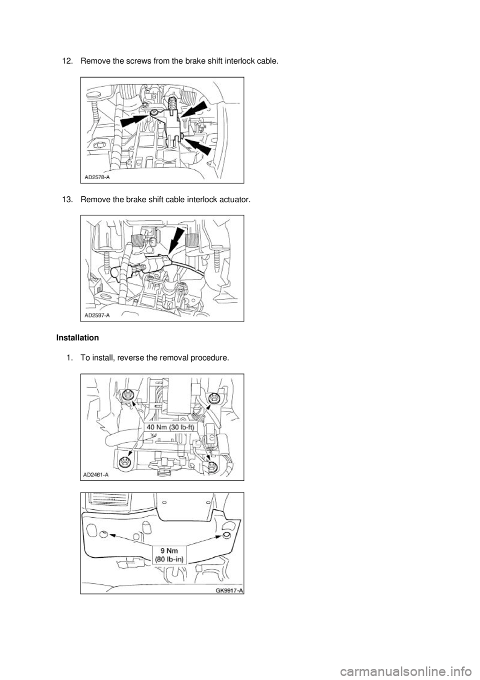 FORD MUSTANG 2003  Workshop Manual 12. Remove the screws from the brake shift interlock cable. 
13. Remove the brake shift cable interlock actuator. 
Installation  1. To install, reverse the removal procedure.  Klj .  4 ba
  52003