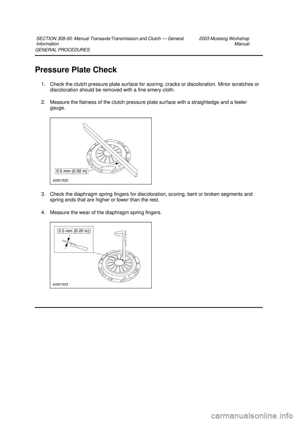 FORD MUSTANG 2003  Workshop Manual GENERAL PROCEDURES 
Pressure Plate Check 
1. Check the clutch pressure plate surface for scoring, cracks or discoloration. Minor scratches or  discoloration should be removed with a fine emery cloth. 