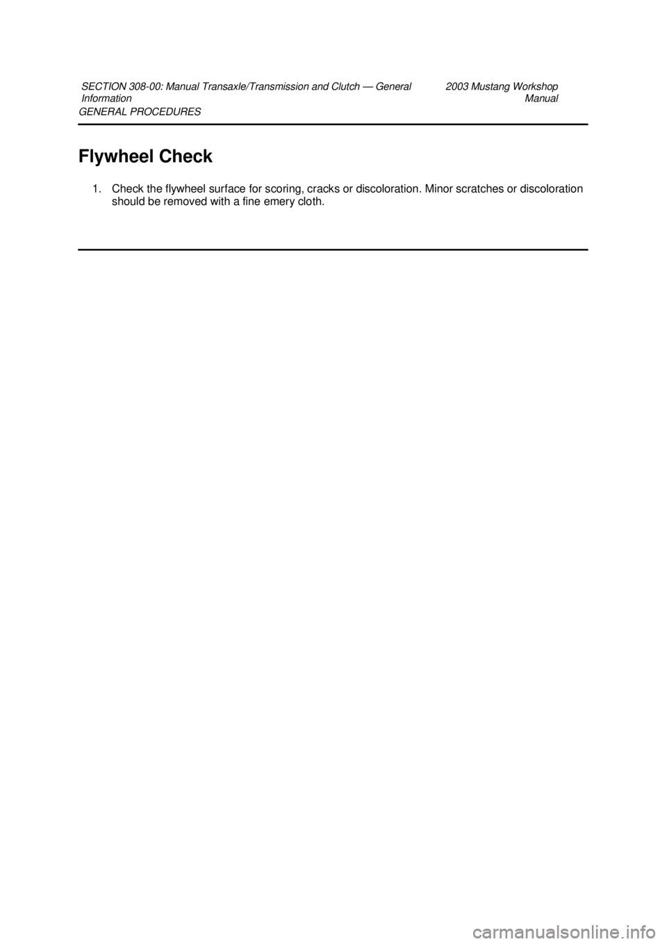 FORD MUSTANG 2003  Workshop Manual GENERAL PROCEDURES 
Flywheel Check 
1. Check the flywheel surface for scoring, cracks or discoloration. Minor scratches or discoloration  should be removed with a fine emery cloth. 
SECTION 308-
00: M