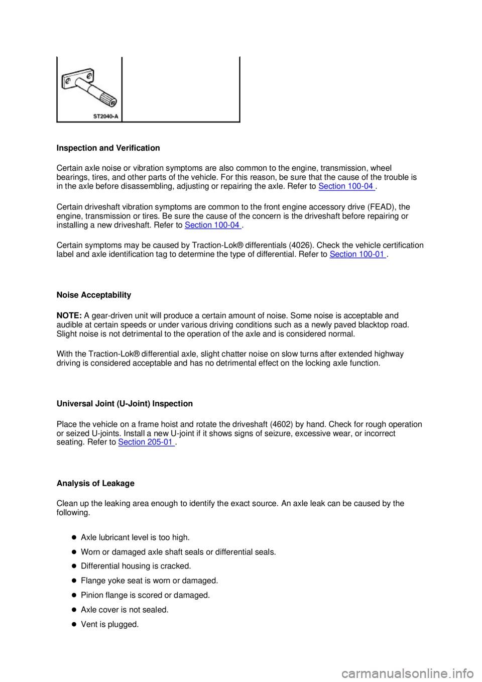 FORD MUSTANG 2003 Owners Manual Inspection and Verification 
Certain axle noise or vibration symptoms are also common to the engine, transmission, wheel 
bearings, tires, and other parts of the vehicle. For this reason, be sure that