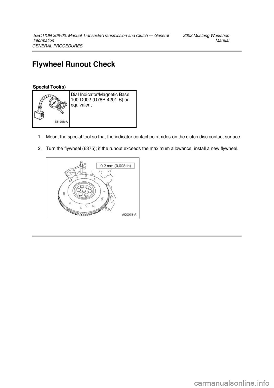 FORD MUSTANG 2003  Workshop Manual GENERAL PROCEDURES 
Flywheel Runout Check 
1. Mount the special tool so that the indicator contact point rides on the clutch disc contact surface. 
2. Turn the flywheel (6375); if the runout exceeds t