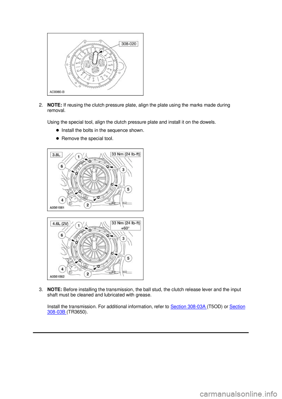 FORD MUSTANG 2003  Workshop Manual 2.
NOTE:  If reusing the clutch pressure plate, align the plate using the marks made during 
removal. 
Using the special tool, align the clutch pressure plate and install it on the dowels. 
�zInstall 