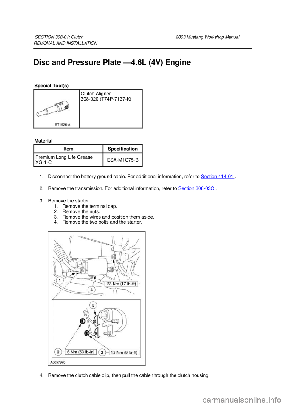 FORD MUSTANG 2003 Workshop Manual REMOVAL AND INSTALLATION
Disc and Pressure Plate —
4.6L (4V) Engine
1. Disconnect the battery ground cable. For additional information, refer to Section 414 - 01 .
2. Remove the transmission. F FORD MUSTANG 2003 Workshop Manual REMOVAL AND INSTALLATION
Disc and Pressure Plate —
4.6L (4V) Engine
1. Disconnect the battery ground cable. For additional information, refer to Section 414 - 01 .
2. Remove the transmission. F
