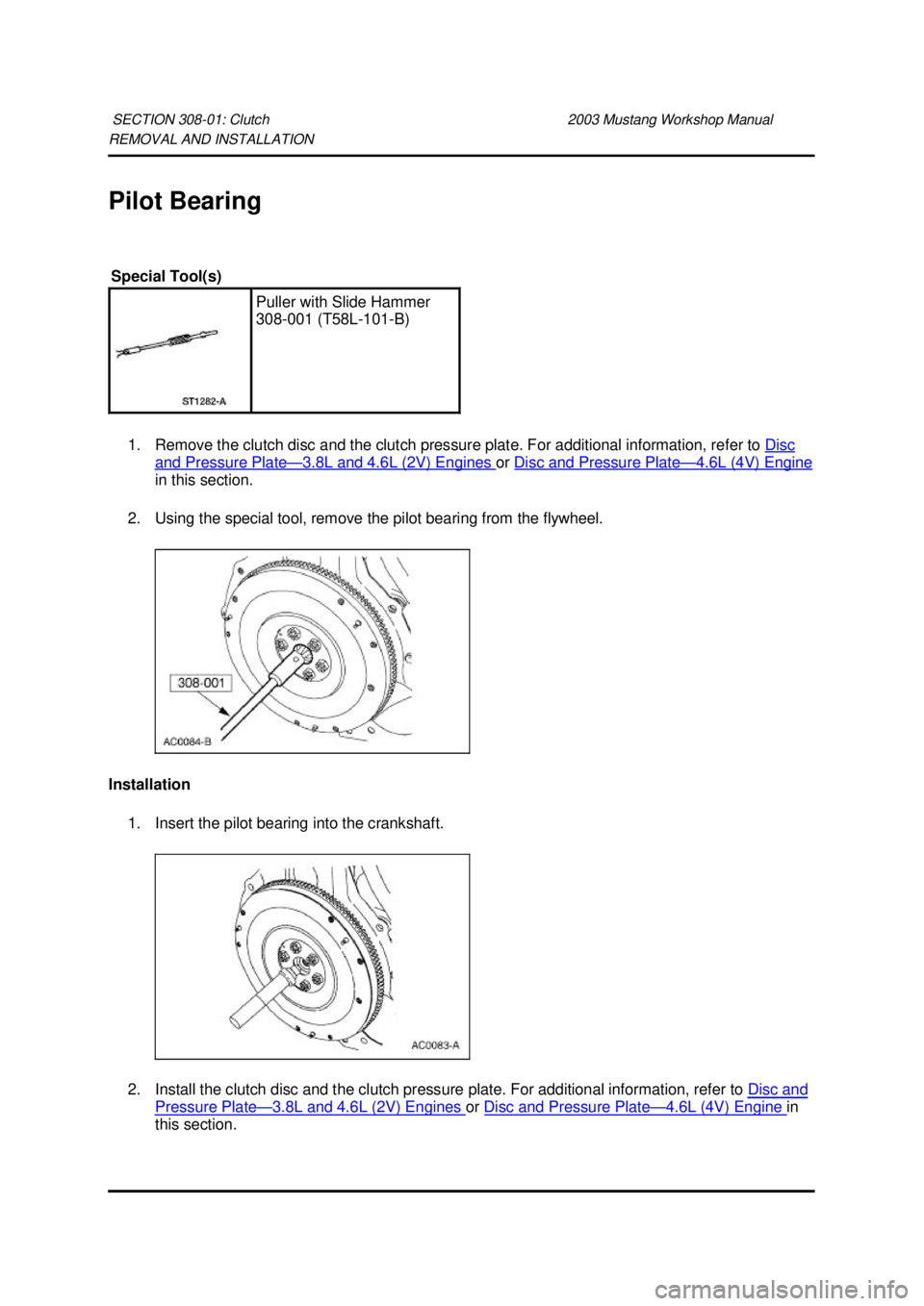 FORD MUSTANG 2003 Workshop Manual REMOVAL AND INSTALLATION
Pilot Bearing
1. Remove the clutch disc and the clutch pressure plate. For additional information, refer to Disc and Pressure Plate — 3.8L and 4.6L (2V) Engines or
Disc FORD MUSTANG 2003 Workshop Manual REMOVAL AND INSTALLATION
Pilot Bearing
1. Remove the clutch disc and the clutch pressure plate. For additional information, refer to Disc and Pressure Plate — 3.8L and 4.6L (2V) Engines or
Disc