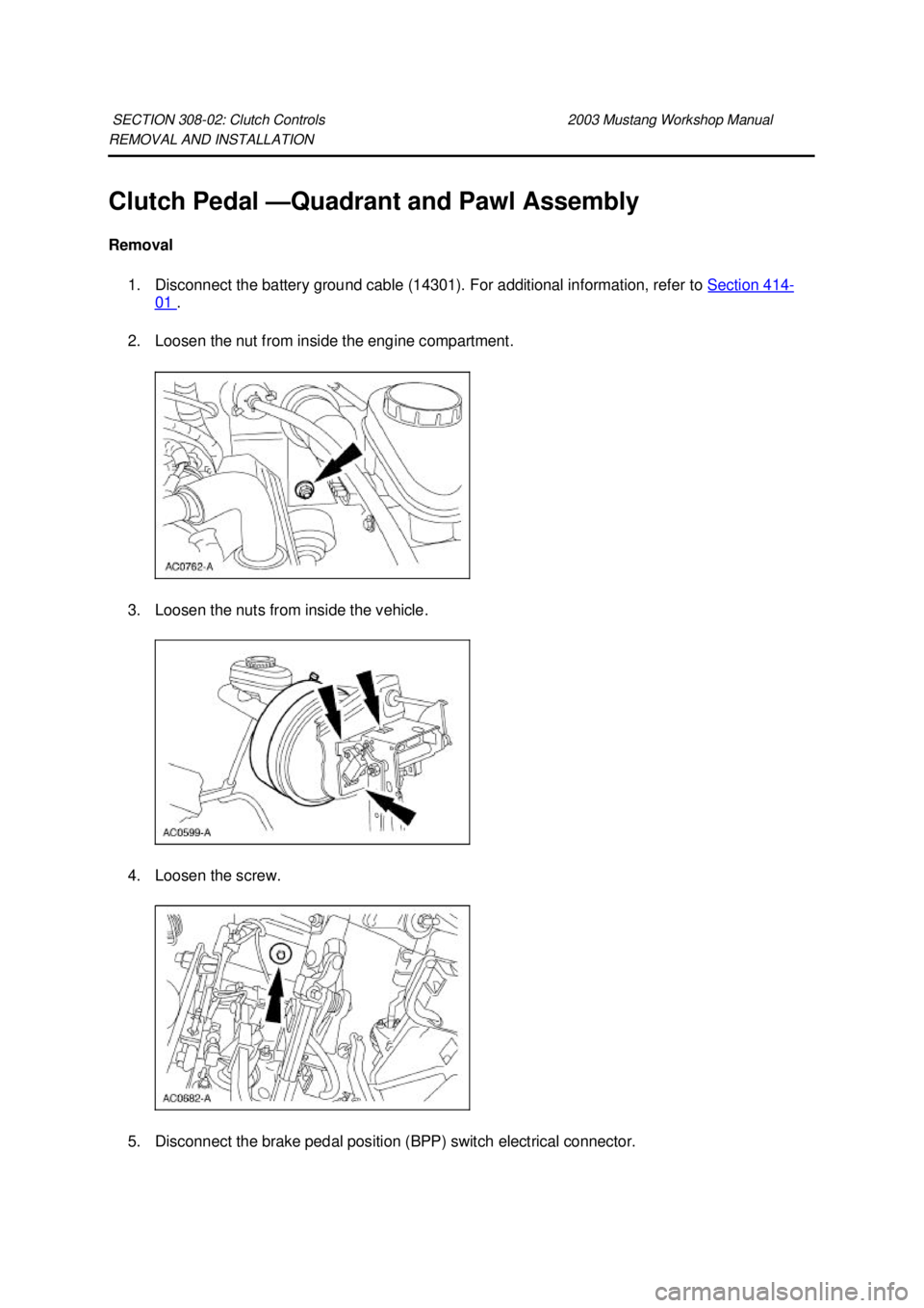 FORD MUSTANG 2003 Workshop Manual REMOVAL AND INSTALLATION
Clutch Pedal —
Quadrant and Pawl Assembly
Removal 1. Disconnect the battery ground cable (14301). For additional information, refer to Section 414 -
01 .
2. Loosen the FORD MUSTANG 2003 Workshop Manual REMOVAL AND INSTALLATION
Clutch Pedal —
Quadrant and Pawl Assembly
Removal 1. Disconnect the battery ground cable (14301). For additional information, refer to Section 414 -
01 .
2. Loosen the