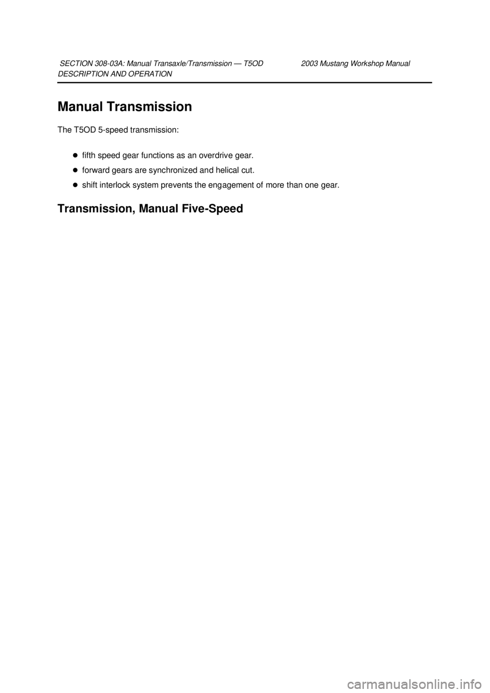 FORD MUSTANG 2003  Workshop Manual DESCRIPTION AND OPERATION 
Manual Transmission 
The T5OD 5-
speed transmission: 
�z fifth speed gear functions as an overdrive gear. 
�z forward gears are synchronized and helical cut. 
�z shift inter