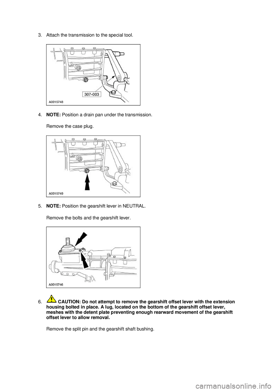 FORD MUSTANG 2003 Repair Manual 3. Attach the transmission to the special tool. 
4.
NOTE:  Position a drain pan under the transmission. 
Remove the case plug. 
5. NOTE:  Position the gearshift lever in NEUTRAL. 
Remove the bolts and