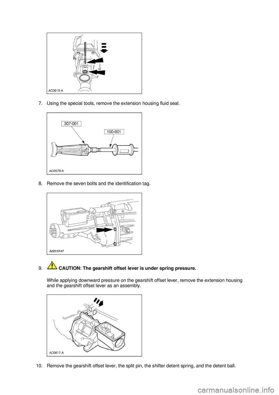 FORD MUSTANG 2003  Workshop Manual 7. Using the special tools, remove the extension housing fluid seal. 
8. Remove the seven bolts and the identification tag. 
9.
 CAUTION: The gearshift offset lever is under spring pressure. 
While ap