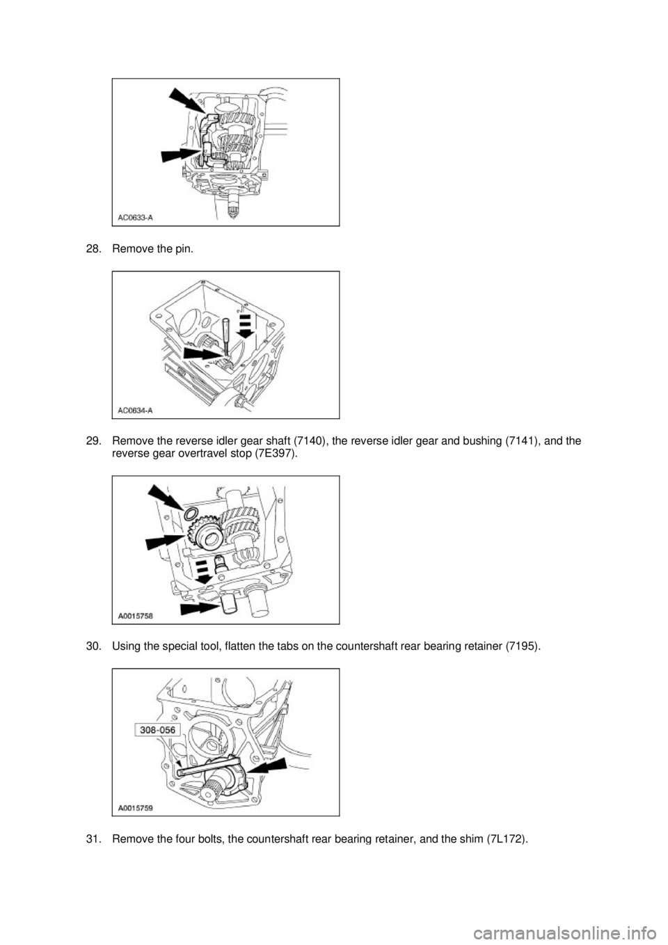 FORD MUSTANG 2003  Workshop Manual 28. Remove the pin. 
29. Remove the reverse idler gear shaft (7140), the reverse idler gear and bushing (7141), and the 
reverse gear overtravel stop (7E397). 
30. Using the special tool, flatten the 