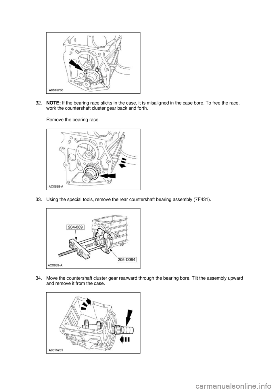 FORD MUSTANG 2003  Workshop Manual 32.
NOTE:  If the bearing race sticks in the case, it is misaligned in the case bore. To free the race, 
work the countershaft cluster gear back and forth. 
Remove the bearing race. 
33. Using the spe