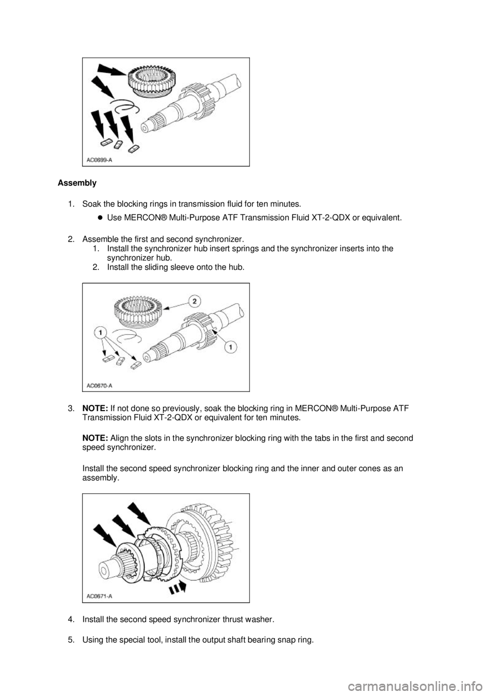 FORD MUSTANG 2003  Workshop Manual Assembly 
1. Soak the blocking rings in transmission fluid for ten minutes.  �zUse MERCON® Multi- Purpose ATF Transmission Fluid XT -2-QDX or equivalent. 
2. Assemble the first and second synchronize