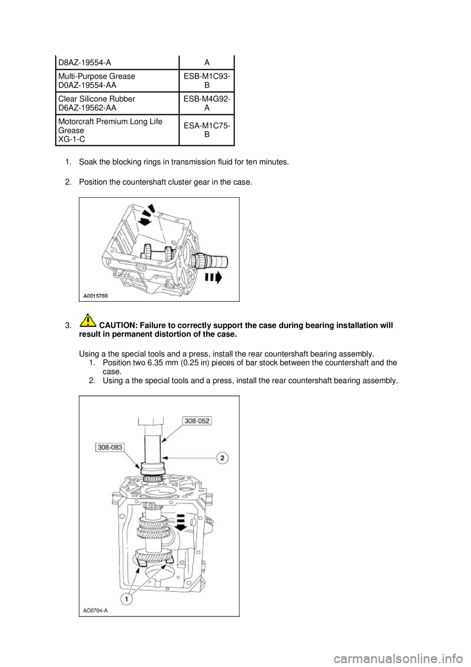 FORD MUSTANG 2003  Workshop Manual 1. Soak the blocking rings in transmission fluid for ten minutes. 
2. Position the countershaft cluster gear in the case. 
3.
 CAUTION: Failure to correctly support the case during bearing installatio