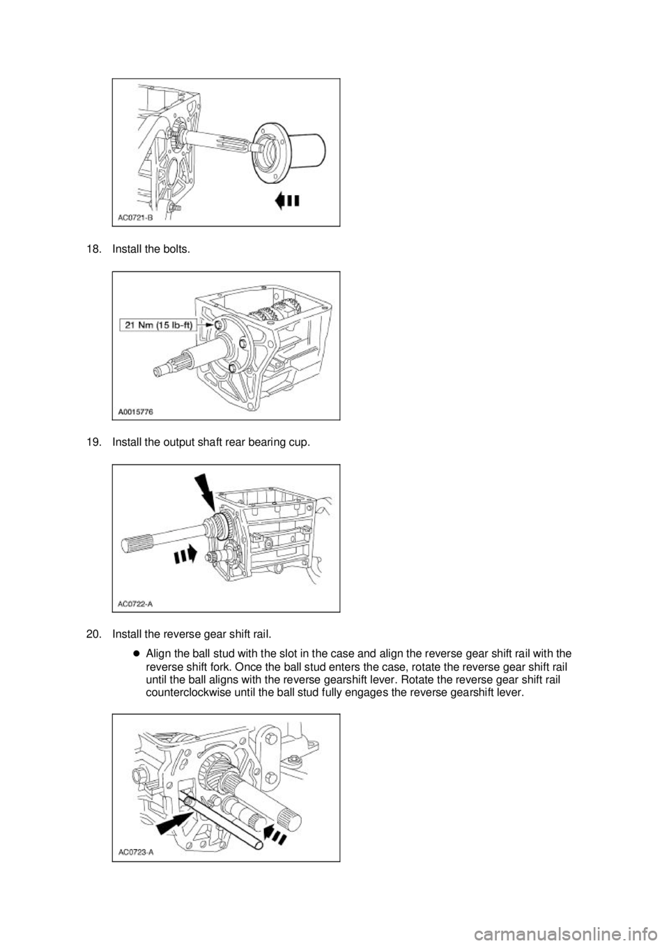 FORD MUSTANG 2003 Repair Manual 18. Install the bolts. 
19. Install the output shaft rear bearing cup. 
20. Install the reverse gear shift rail. 
�zAlign the ball stud with the slot in the case and align the reverse gear shift rail 