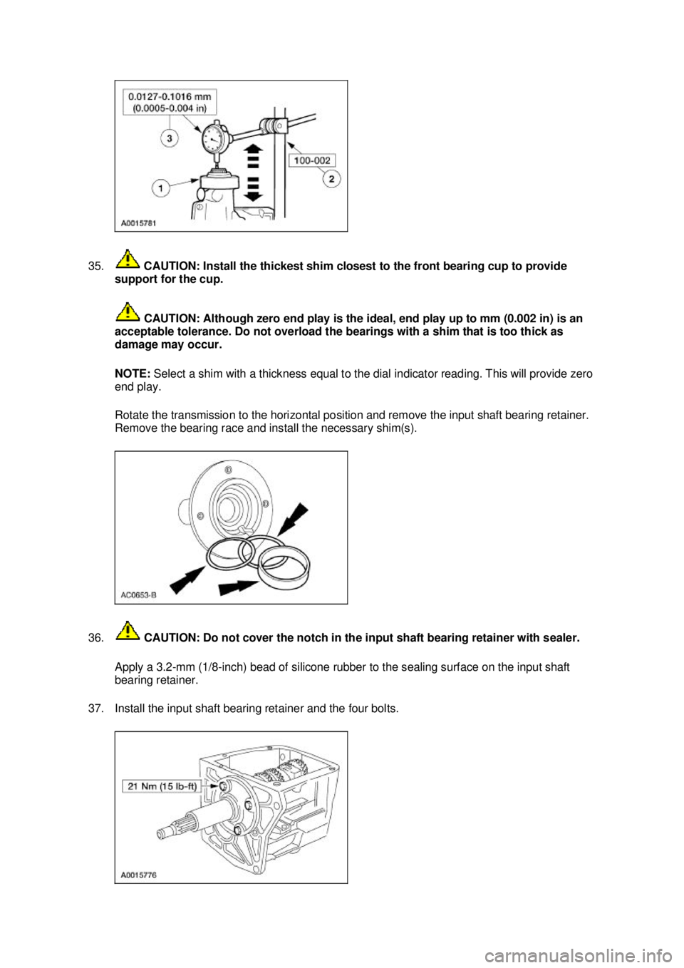 FORD MUSTANG 2003  Workshop Manual 35.
 CAUTION: Install the thickest shim closest to the front bearing cup to provide 
support for the cup. 
 CAUTION: Although zero end play is the ideal, end play up to mm (0.002 in) is an 
acceptable