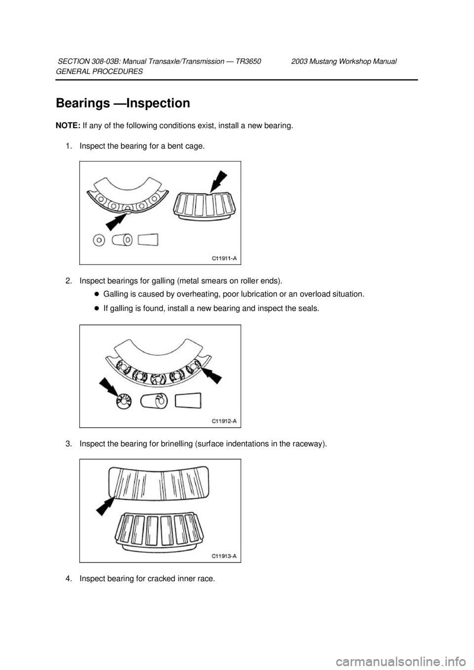 FORD MUSTANG 2003  Workshop Manual GENERAL PROCEDURES 
Bearings —
Inspection 
NOTE:  If any of the following conditions exist, install a new bearing. 
1. Inspect the bearing for a bent cage. 
2. Inspect bearings for galling (metal sm