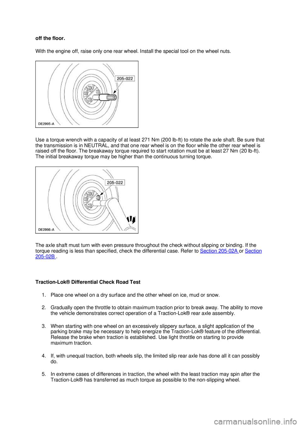 FORD MUSTANG 2003 Owners Manual off the floor. 
With the engine off, raise only one rear wheel. Install the special tool on the wheel nuts. 
Use a torque wrench with a capacity of at least 271 Nm (200 lb-
ft) to rotate the axle shaf
