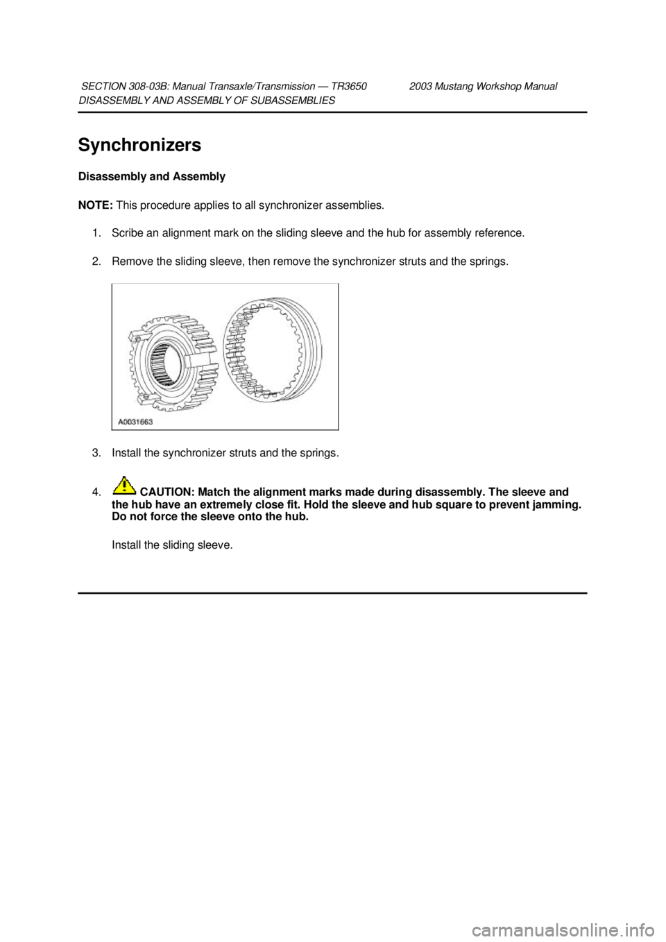 FORD MUSTANG 2003  Workshop Manual DISASSEMBLY AND ASSEMBLY OF SUBASSEMBLIES 
Synchronizers 
Disassembly and Assembly 
NOTE: 
This procedure applies to all synchronizer assemblies. 
1. Scribe an alignment mark on the sliding sleeve and