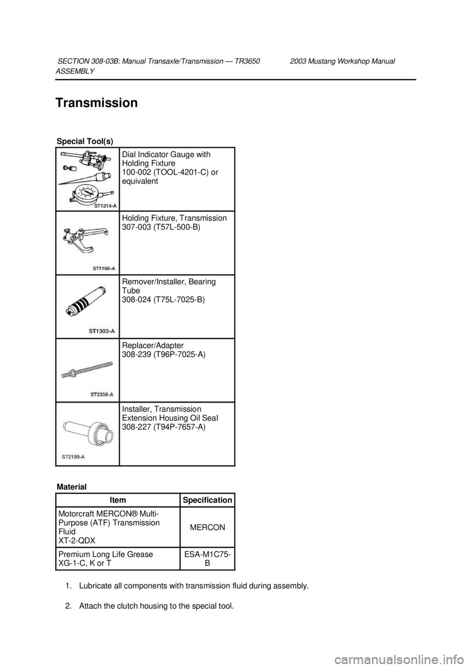FORD MUSTANG 2003  Workshop Manual ASSEMBLY 
Transmission 
1. Lubricate all components with transmission fluid during assembly. 
2. Attach the clutch housing to the special tool. 
SECTION 308-
03B: Manual Transaxle/Transmission — TR3