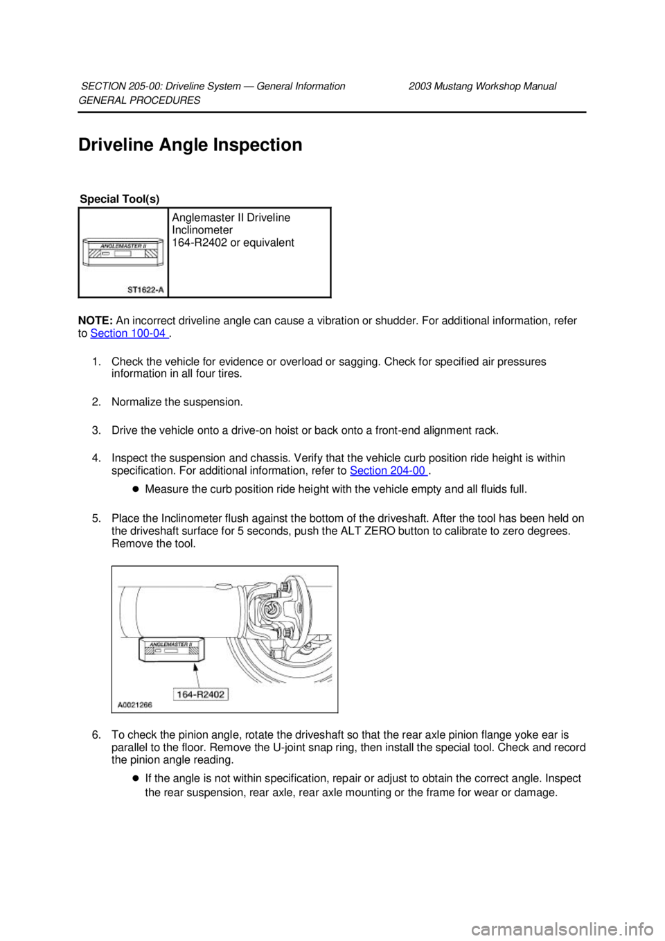 FORD MUSTANG 2003  Workshop Manual GENERAL PROCEDURES 
Driveline Angle Inspection 
NOTE: 
An incorrect driveline angle can cause a vibration or shudder. For additional information, refer 
to  Section 100 - 04  . 
1. Check the vehicle f