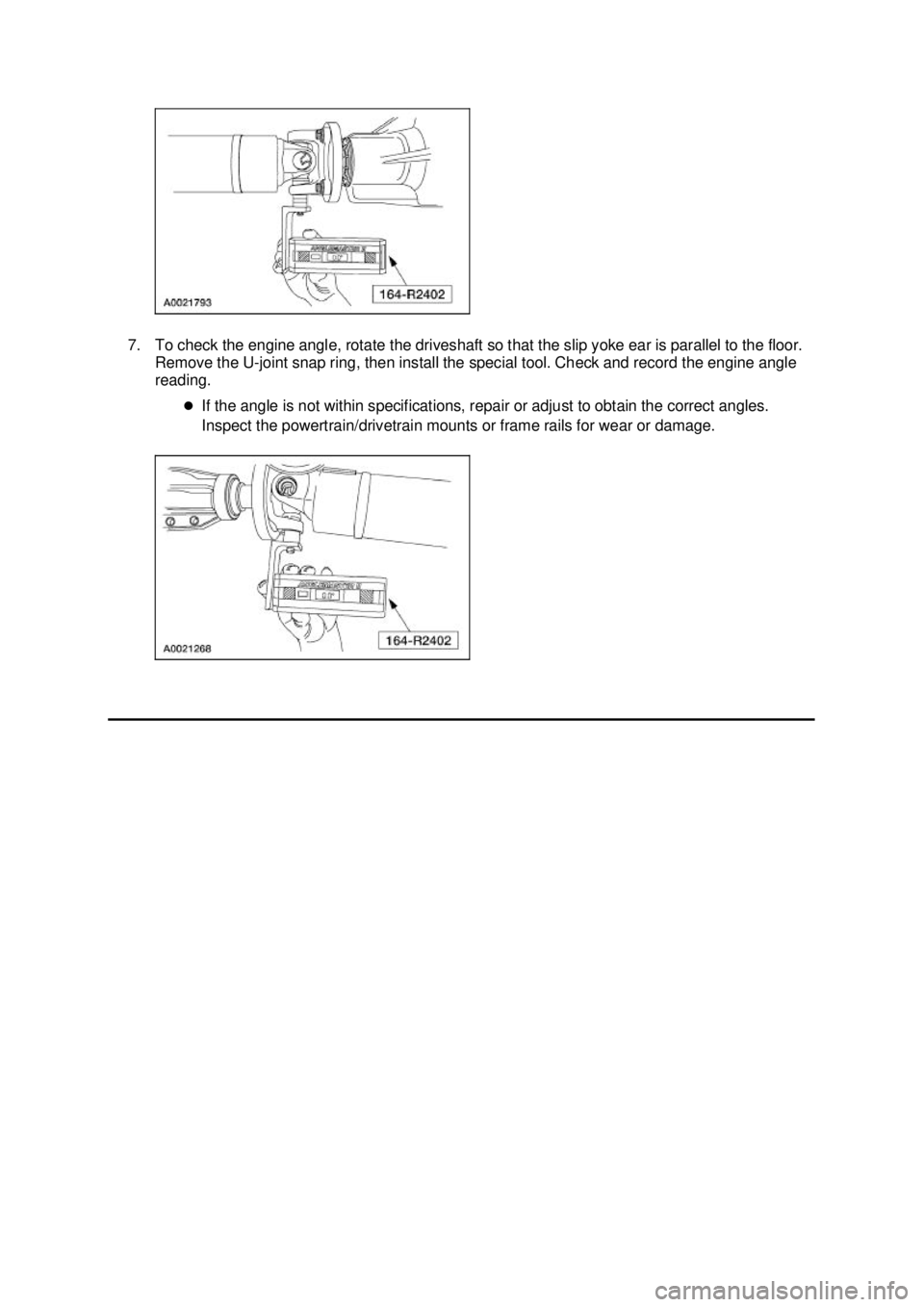FORD MUSTANG 2003 Repair Manual 7. To check the engine angle, rotate the driveshaft so that the slip yoke ear is parallel to the floor. 
Remove the U- joint snap ring, then install the special tool. Check and record the engine angle