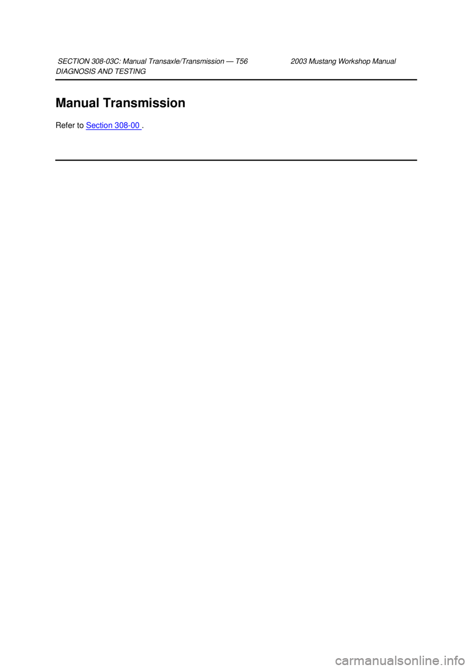 FORD MUSTANG 2003  Workshop Manual DIAGNOSIS AND TESTING 
Manual Transmission 
Refer to 
Section 308 - 00  . 
SECTION 308-
03C: Manual Transaxle/Transmission — T56 2003 Mustang Workshop Manual  Klj .  1 ba
  12003 Mustang Worksh
