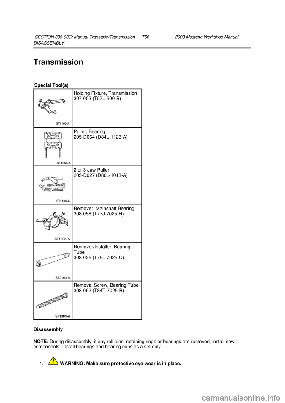 FORD MUSTANG 2003  Workshop Manual DISASSEMBLY 
Transmission 
Disassembly 
NOTE: 
During disassembly, if any roll pins, retaining rings or bearings are removed, install new 
components. Install bearings and bearing cups as a set only. 
