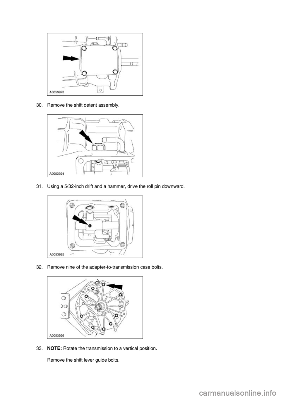 FORD MUSTANG 2003  Workshop Manual 30. Remove the shift detent assembly. 
31. Using a 5/32-
inch drift and a hammer, drive the roll pin downward. 
32. Remove nine of the adapter- to-transmission case bolts. 
33. NOTE:  Rotate the trans