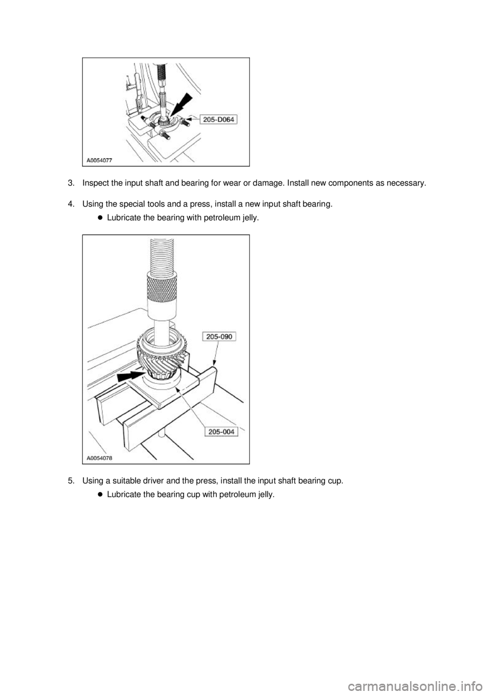 FORD MUSTANG 2003  Workshop Manual 3. Inspect the input shaft and bearing for wear or damage. Install new components as necessary. 
4. Using the special tools and a press, install a new input shaft bearing. 
�zLubricate the bearing wit