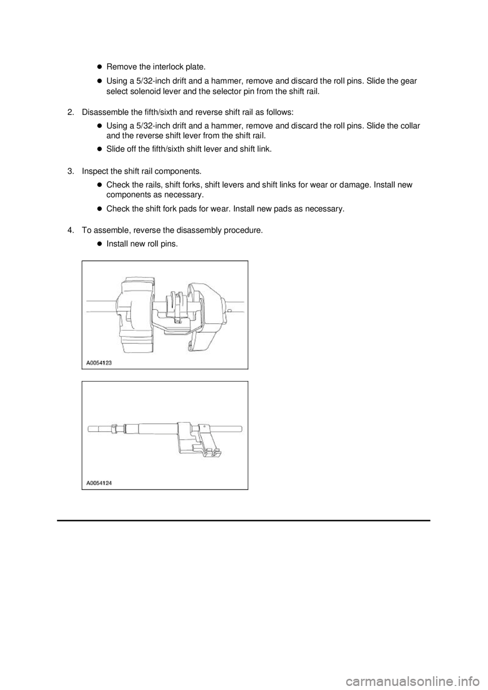 FORD MUSTANG 2003  Workshop Manual �z
Remove the interlock plate. 
�z Using a 5/32- inch drift and a hammer, remove and discard the roll pins. Slide the gear 
select solenoid lever and the selector pin from the shift rail. 
2. Disassem