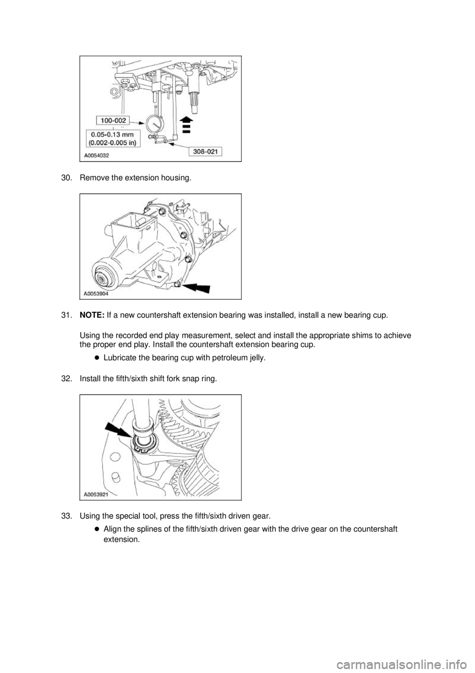 FORD MUSTANG 2003  Workshop Manual 30. Remove the extension housing. 
31.
NOTE:  If a new countershaft extension bearing was installed, install a new bearing cup. 
Using the recorded end play measurement, select and install the appropr