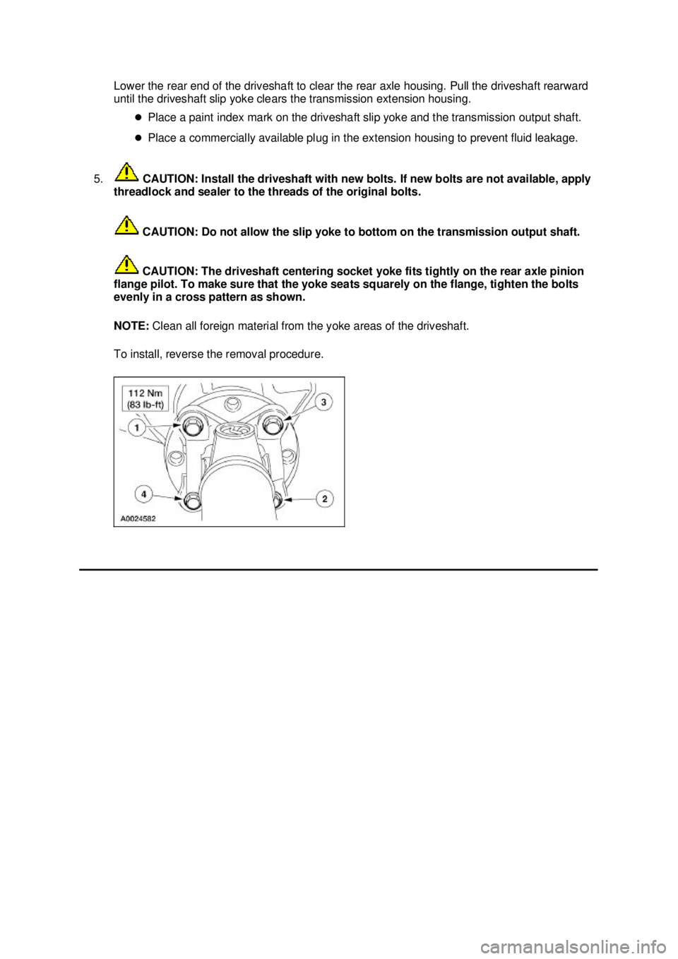 FORD MUSTANG 2003  Workshop Manual Lower the rear end of the driveshaft to clear the rear axle housing. Pull the driveshaft rearward 
until the driveshaft slip yoke clears the transmission extension housing. 
�zPlace a paint index mark