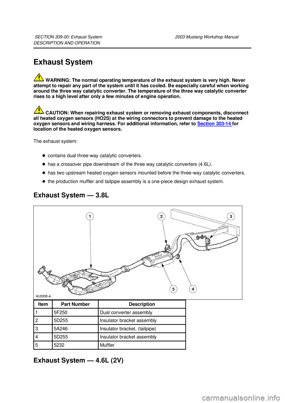 FORD MUSTANG 2003 Workshop Manual DESCRIPTION AND OPERATION
Exhaust System
WARNING: The normal operating temperature of the exhaust system is very high. Never
attempt to repair any part of the system until it has cooled. Be especi FORD MUSTANG 2003 Workshop Manual DESCRIPTION AND OPERATION
Exhaust System
WARNING: The normal operating temperature of the exhaust system is very high. Never
attempt to repair any part of the system until it has cooled. Be especi